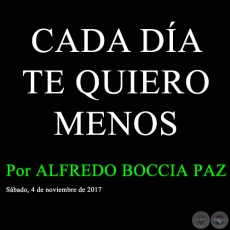 CADA DÍA TE QUIERO MENOS - Por ALFREDO BOCCIA PAZ - Sábado, 04 de Noviembre de 2017